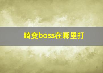 畸变boss在哪里打