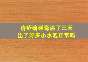 疥疮硫磺膏涂了三天出了好多小水泡正常吗