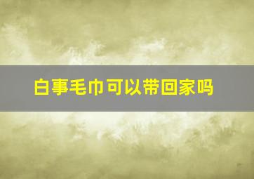 白事毛巾可以带回家吗