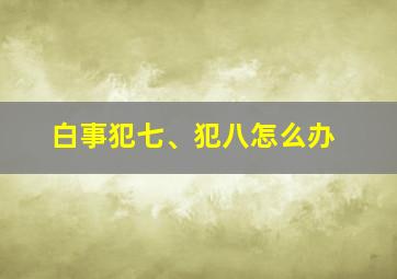 白事犯七、犯八怎么办