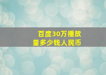 百度30万播放量多少钱人民币