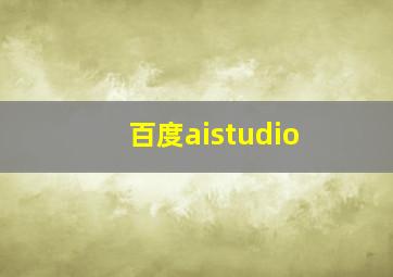 百度aistudio