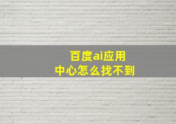 百度ai应用中心怎么找不到