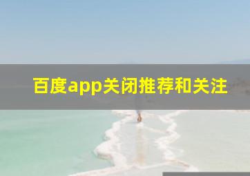 百度app关闭推荐和关注