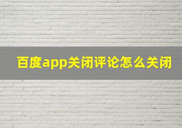 百度app关闭评论怎么关闭