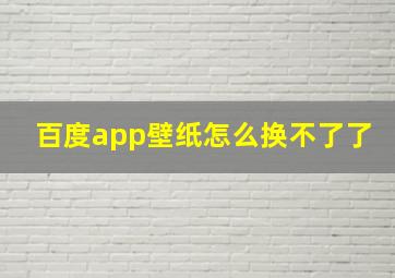 百度app壁纸怎么换不了了