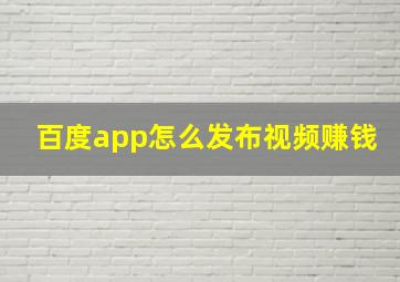 百度app怎么发布视频赚钱