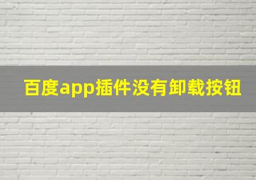 百度app插件没有卸载按钮