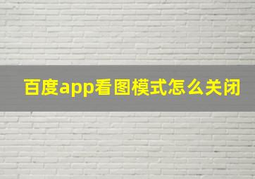 百度app看图模式怎么关闭