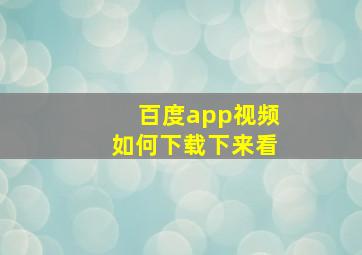 百度app视频如何下载下来看