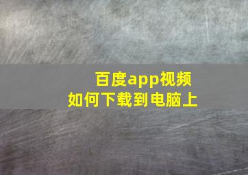 百度app视频如何下载到电脑上