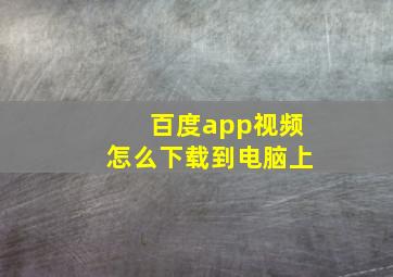 百度app视频怎么下载到电脑上