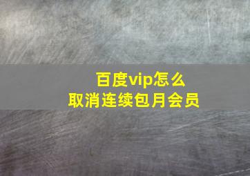 百度vip怎么取消连续包月会员