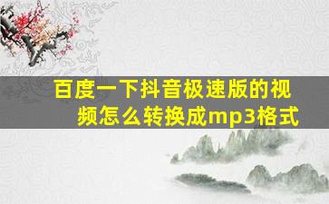 百度一下抖音极速版的视频怎么转换成mp3格式