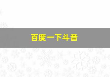 百度一下斗音