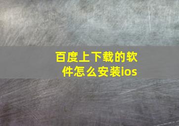 百度上下载的软件怎么安装ios