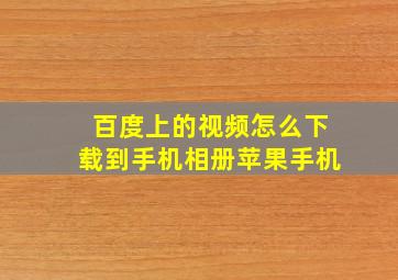 百度上的视频怎么下载到手机相册苹果手机