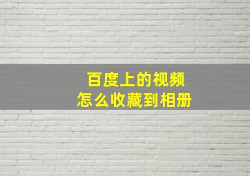 百度上的视频怎么收藏到相册