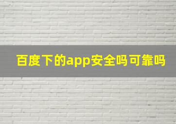 百度下的app安全吗可靠吗