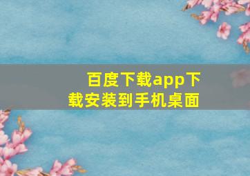 百度下载app下载安装到手机桌面