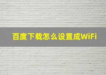 百度下载怎么设置成WiFi