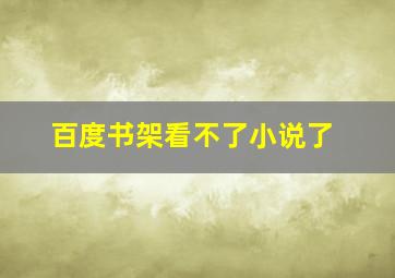 百度书架看不了小说了