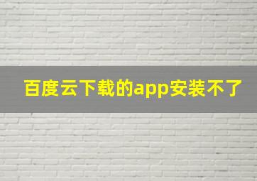 百度云下载的app安装不了