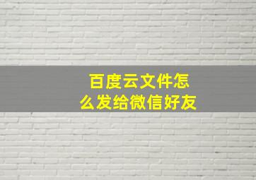 百度云文件怎么发给微信好友