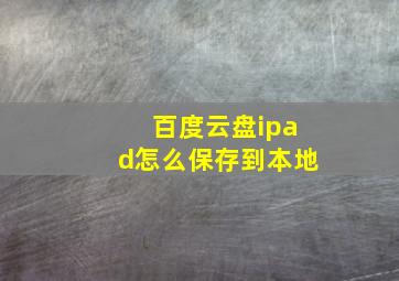 百度云盘ipad怎么保存到本地