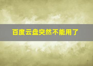 百度云盘突然不能用了