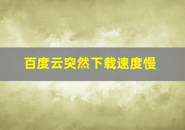 百度云突然下载速度慢