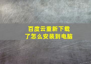 百度云重新下载了怎么安装到电脑