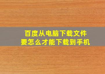 百度从电脑下载文件要怎么才能下载到手机