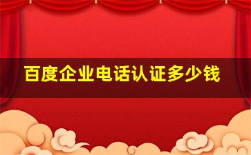 百度企业电话认证多少钱