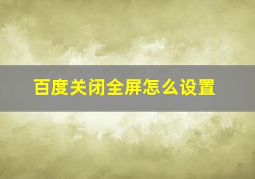 百度关闭全屏怎么设置