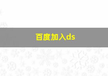 百度加入ds