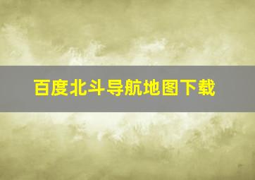 百度北斗导航地图下载