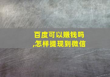 百度可以赚钱吗,怎样提现到微信