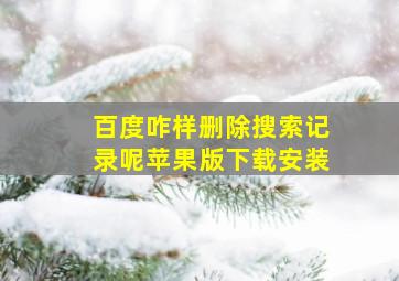 百度咋样删除搜索记录呢苹果版下载安装