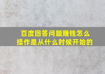 百度回答问题赚钱怎么操作是从什么时候开始的