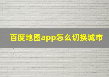 百度地图app怎么切换城市