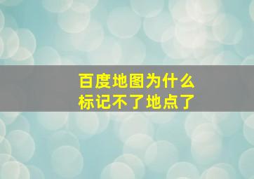 百度地图为什么标记不了地点了