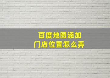 百度地图添加门店位置怎么弄