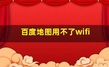 百度地图用不了wifi