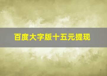 百度大字版十五元提现