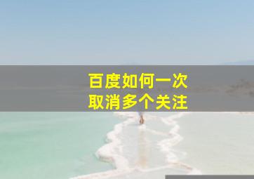 百度如何一次取消多个关注