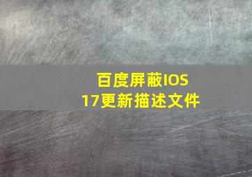 百度屏蔽IOS17更新描述文件