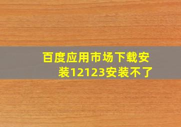 百度应用市场下载安装12123安装不了