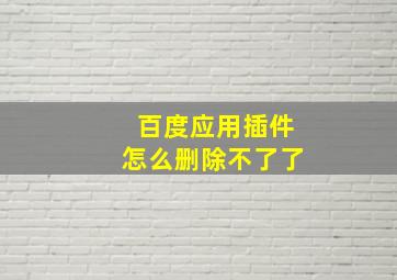 百度应用插件怎么删除不了了