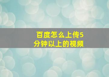 百度怎么上传5分钟以上的视频